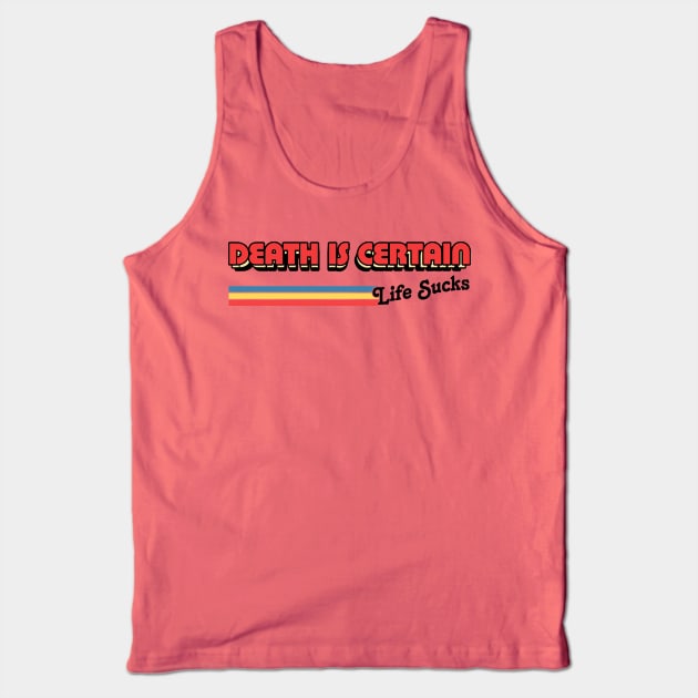 Death Is Certain - Life Sucks / Humorous Retro Typography Design Tank Top by DankFutura